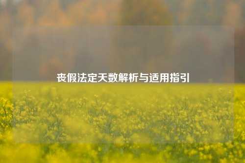 丧假法定天数解析与适用指引